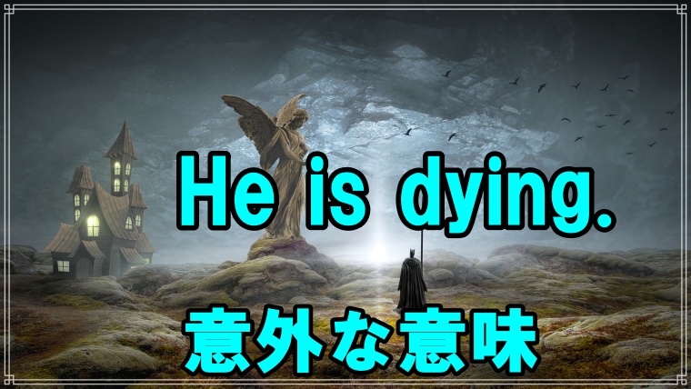 He Is Dying の意外な意味とは 丸暗記英語からの脱却ブログ