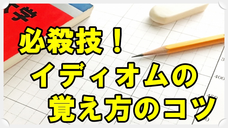 英語のイディオムの覚え方のコツ 必殺技 丸暗記英語からの脱却ブログ