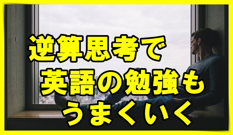 逆算思考で英語の勉強もうまくいく 丸暗記英語からの脱却ブログ